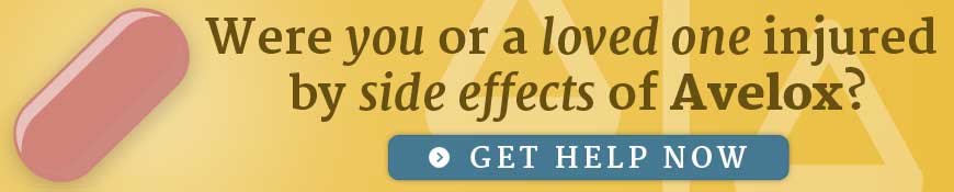 Were you or a loved one injured by side effects of Avelox? Get help now.