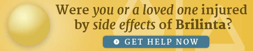 Were you or a loved one injured by side effects of Brilinta? Get help now.