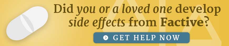 Did you or a loved one develop side effects from Factive? Get help now.