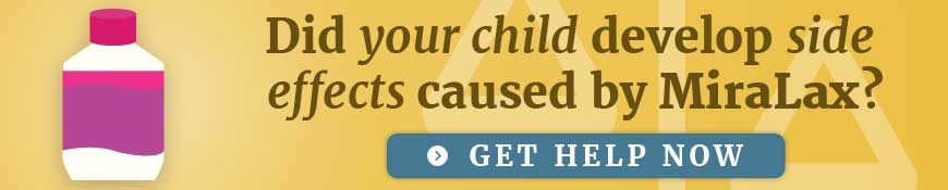 Did your child develop side effects caused by MiraLax? Get help now.